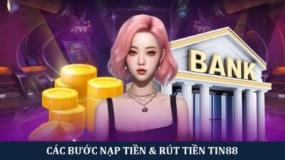 Bật mí các bước nạp tiền Tin88, rút tiền Tin88 cho anh em